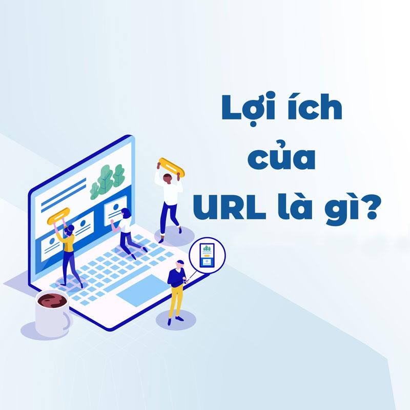 Lợi ích của URL là gì?